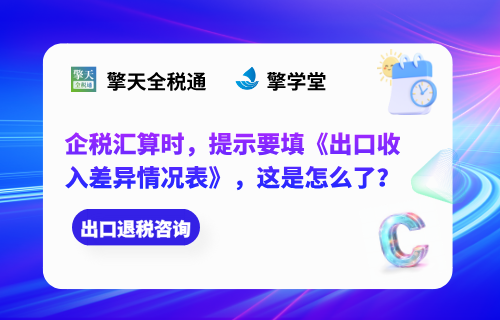 企税汇算时，提示要填《出口收入差异情况表》，这是怎么了？.png